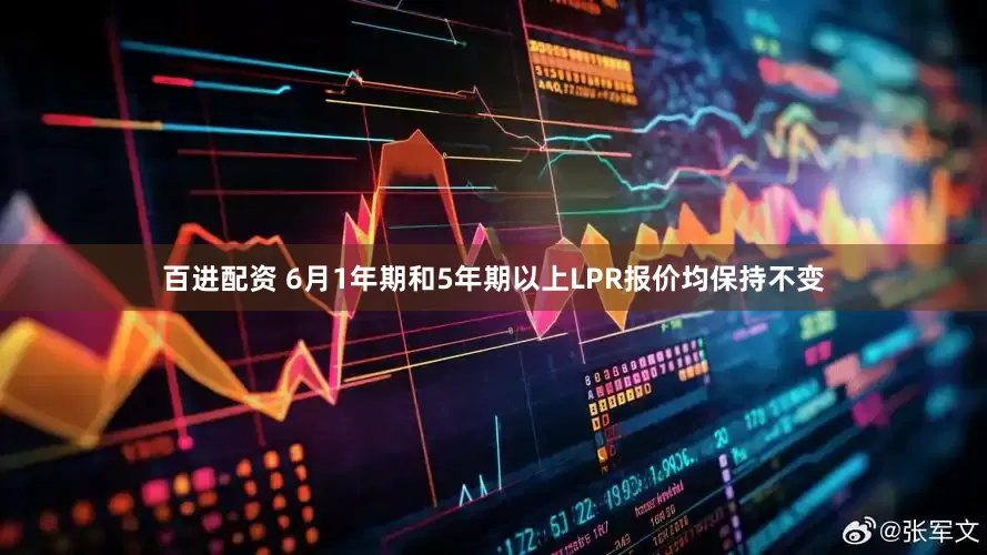百进配资 6月1年期和5年期以上LPR报价均保持不变