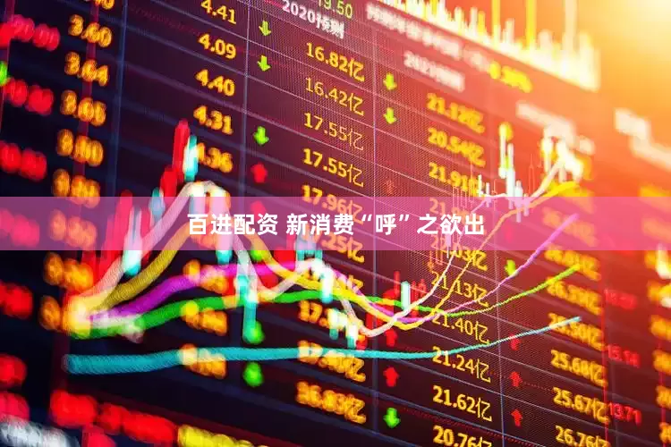百进配资 新消费“呼”之欲出